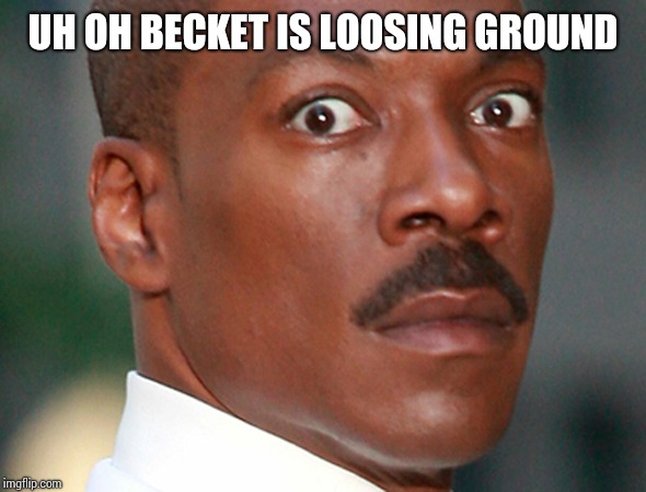 Eddie Murphy Uh Oh | UH OH BECKET IS LOOSING GROUND | image tagged in eddie murphy uh oh | made w/ Imgflip meme maker