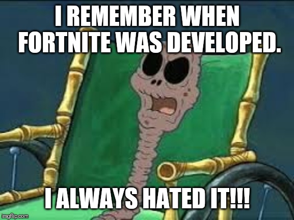 I'm Proud To Be Uncultured! | I REMEMBER WHEN FORTNITE WAS DEVELOPED. I ALWAYS HATED IT!!! | image tagged in i remember when,anti-fortnite | made w/ Imgflip meme maker