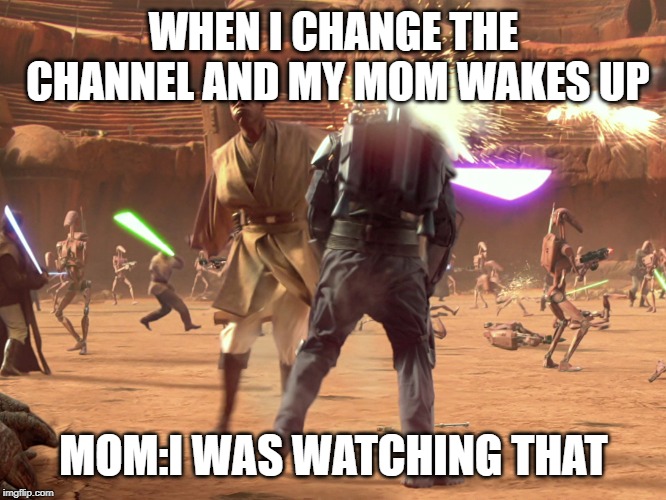 Jango Fett dead | WHEN I CHANGE THE CHANNEL AND MY MOM WAKES UP; MOM:I WAS WATCHING THAT | image tagged in jango fett dead | made w/ Imgflip meme maker