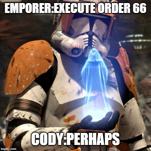 Order 66 | EMPORER:EXECUTE ORDER 66; CODY:PERHAPS | image tagged in order 66 | made w/ Imgflip meme maker