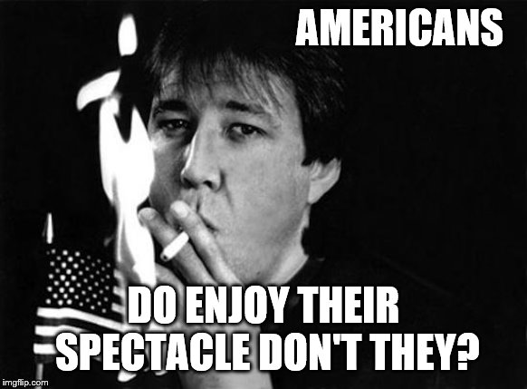 AMERICANS DO ENJOY THEIR SPECTACLE DON'T THEY? | made w/ Imgflip meme maker