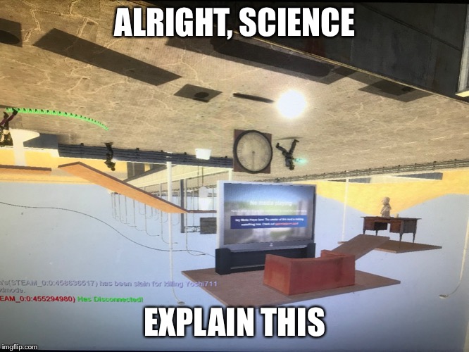 Abstraction Image [ I’m also an abstraction fan ;) ] | ALRIGHT, SCIENCE; EXPLAIN THIS | image tagged in gaming,garry's mod,science,gravity,upside-down,memes | made w/ Imgflip meme maker