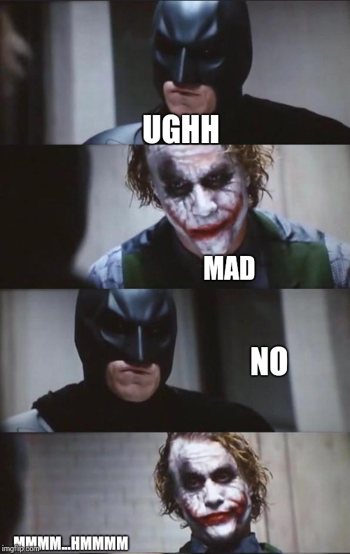Batman and Joker | UGHH; MAD; NO; MMMM...HMMMM | image tagged in batman and joker | made w/ Imgflip meme maker