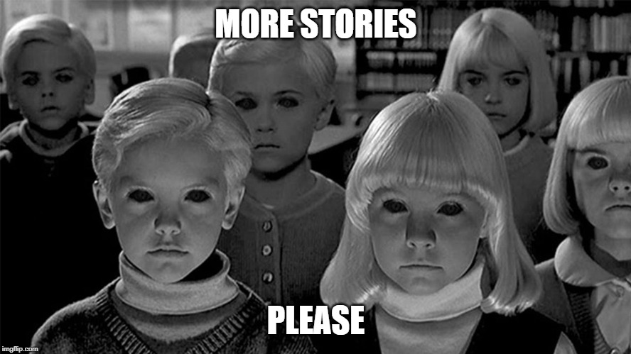 MORE STORIES; PLEASE | made w/ Imgflip meme maker