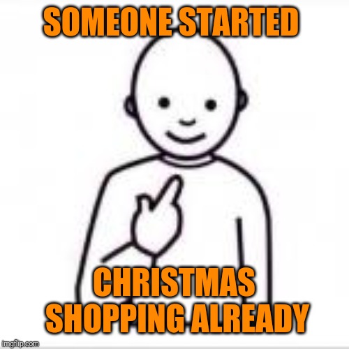 Christmas shop | SOMEONE STARTED; CHRISTMAS SHOPPING ALREADY | image tagged in christmas | made w/ Imgflip meme maker