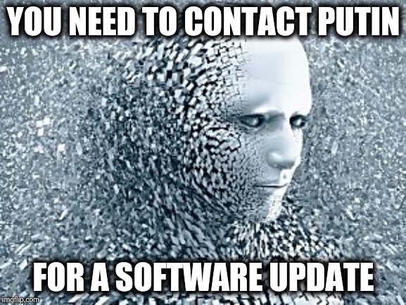 Robot | YOU NEED TO CONTACT PUTIN FOR A SOFTWARE UPDATE | image tagged in robot | made w/ Imgflip meme maker