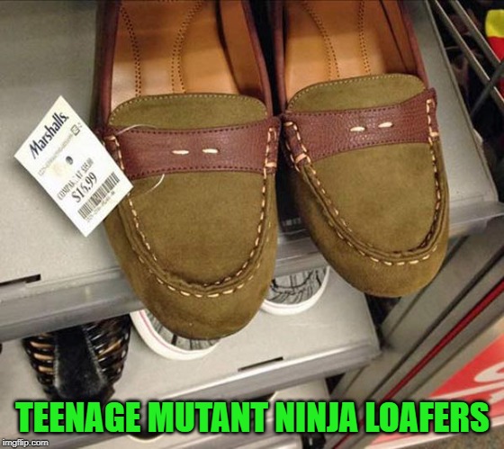 TEENAGE MUTANT NINJA LOAFERS | image tagged in teenage mutant ninja loafers,memes,tmnt,funny,loafers | made w/ Imgflip meme maker