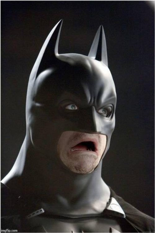 Batman Scared | image tagged in batman scared | made w/ Imgflip meme maker