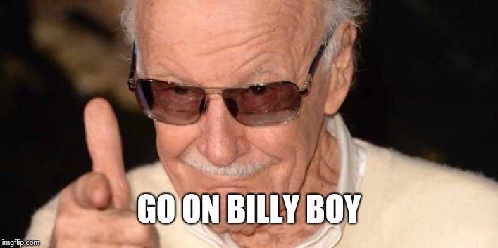 Stan Lee Pointing at you | GO ON BILLY BOY | image tagged in stan lee pointing at you | made w/ Imgflip meme maker