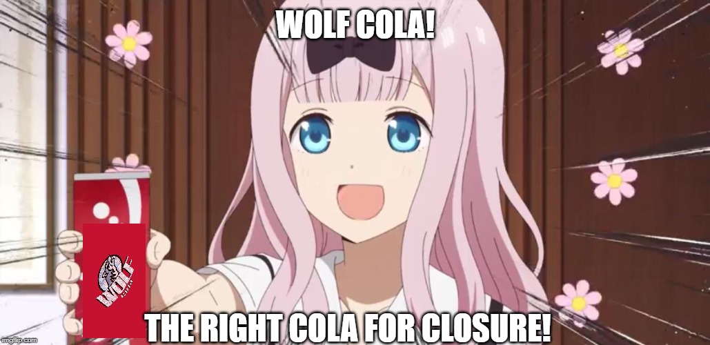 Chika's Wolf Cola Promotion | WOLF COLA! THE RIGHT COLA FOR CLOSURE! | image tagged in it's always sunny in philidelphia,kaguya-sama love is war,chika fujiwara,wolf cola,parody,funny | made w/ Imgflip meme maker