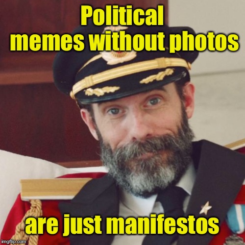 The tone will improve with less words & more pictures | Political memes without photos; are just manifestos | image tagged in captain obvious,political meme,manifestos,no photos,harsh words | made w/ Imgflip meme maker