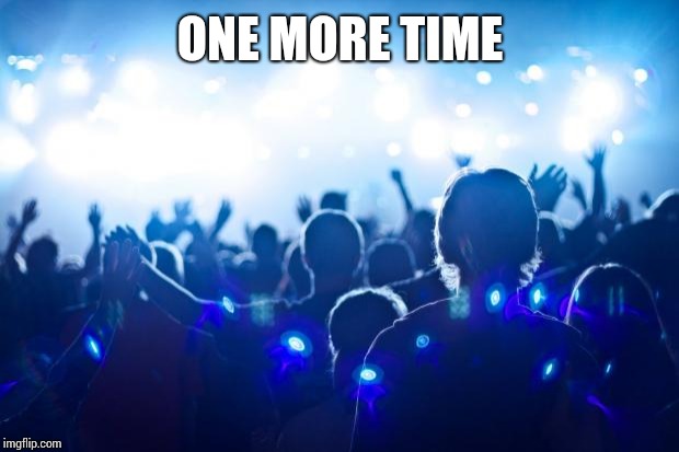 worship | ONE MORE TIME | image tagged in worship | made w/ Imgflip meme maker