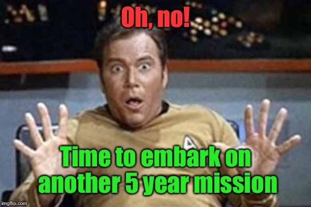 captain kirk jazz hands | Oh, no! Time to embark on another 5 year mission | image tagged in captain kirk jazz hands | made w/ Imgflip meme maker