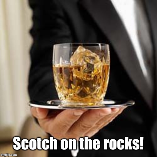 Scotch on the rocks! | made w/ Imgflip meme maker