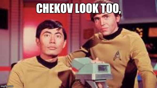 Star trek movie | CHEKOV LOOK TOO, | image tagged in star trek movie | made w/ Imgflip meme maker