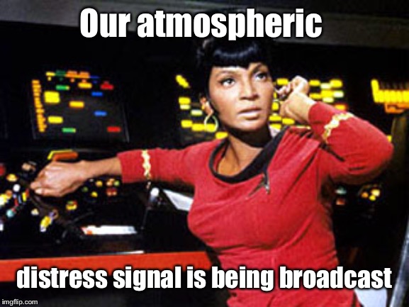 uhura | Our atmospheric distress signal is being broadcast | image tagged in uhura | made w/ Imgflip meme maker