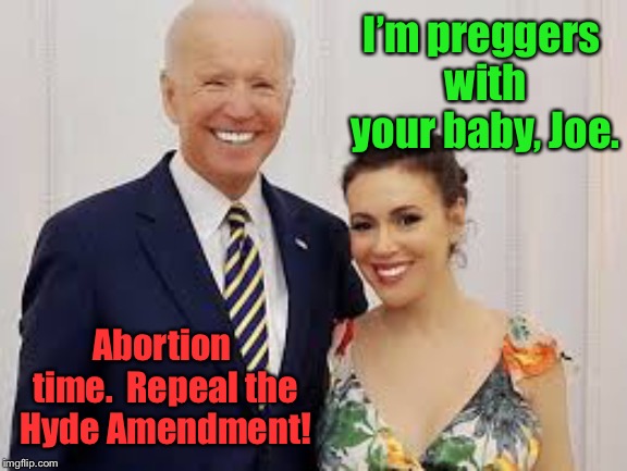 And now you know the rest of the story | I’m preggers with your baby, Joe. Abortion time.  Repeal the Hyde Amendment! | image tagged in joe biden,alissa malano,hyde amendment,repeal,controversy,political meme | made w/ Imgflip meme maker
