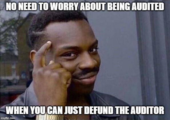 You don't need to | NO NEED TO WORRY ABOUT BEING AUDITED; WHEN YOU CAN JUST DEFUND THE AUDITOR | image tagged in you don't need to | made w/ Imgflip meme maker