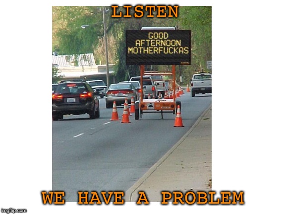 LISTEN WE HAVE A PROBLEM | made w/ Imgflip meme maker