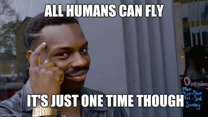 Roll Safe Think About It | ALL HUMANS CAN FLY; IT'S JUST ONE TIME THOUGH | image tagged in memes,roll safe think about it | made w/ Imgflip meme maker