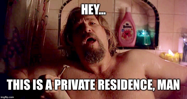 HEY... THIS IS A PRIVATE RESIDENCE, MAN | image tagged in the dude | made w/ Imgflip meme maker