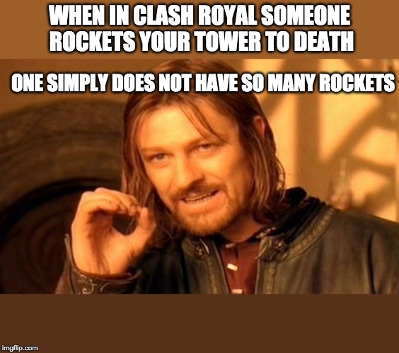 One Does Not Simply | WHEN IN CLASH ROYAL SOMEONE ROCKETS YOUR TOWER TO DEATH; ONE SIMPLY DOES NOT HAVE SO MANY ROCKETS | image tagged in memes,one does not simply | made w/ Imgflip meme maker