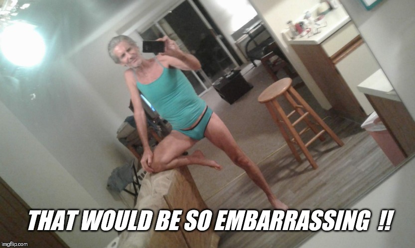 THAT WOULD BE SO EMBARRASSING  !! | made w/ Imgflip meme maker