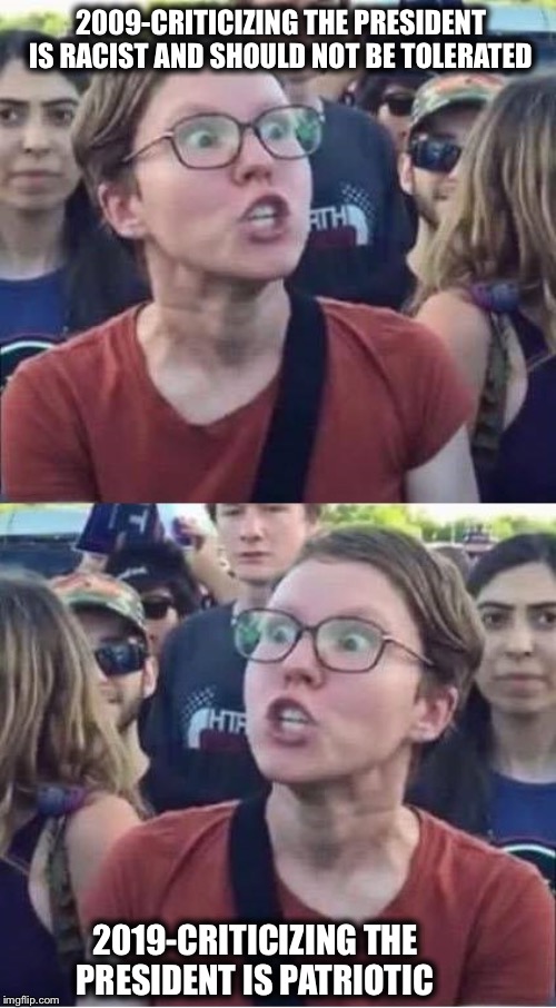 Angry Liberal Hypocrite | 2009-CRITICIZING THE PRESIDENT IS RACIST AND SHOULD NOT BE TOLERATED; 2019-CRITICIZING THE PRESIDENT IS PATRIOTIC | image tagged in angry liberal hypocrite,obama,trump,liberal logic | made w/ Imgflip meme maker