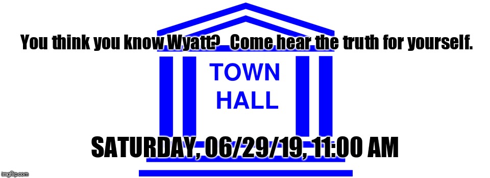 Wyatt town Hall | You think you know Wyatt? 

Come hear the truth for yourself. SATURDAY, 06/29/19, 11:00 AM | image tagged in school | made w/ Imgflip meme maker
