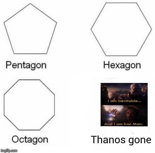 Pentagon Hexagon Octagon Meme | Thanos gone | image tagged in memes,pentagon hexagon octagon | made w/ Imgflip meme maker