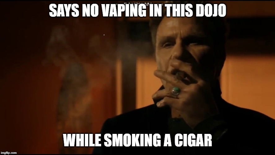 Sensei says NO VAPING IN THIS DOJO | SAYS NO VAPING IN THIS DOJO; WHILE SMOKING A CIGAR | image tagged in funny,vaping,cigar,cobra kai | made w/ Imgflip meme maker