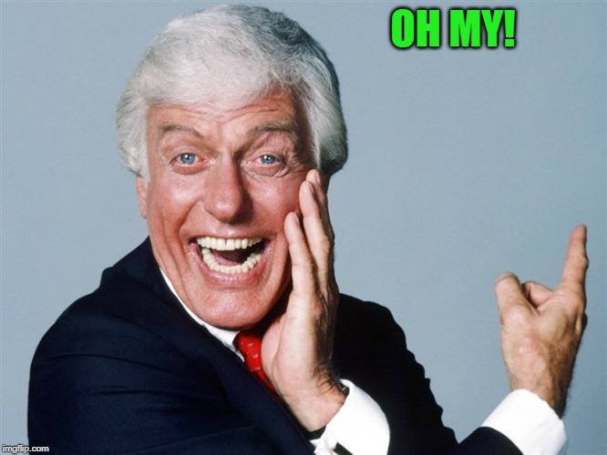 laughing dick van dyke | OH MY! | image tagged in laughing dick van dyke | made w/ Imgflip meme maker