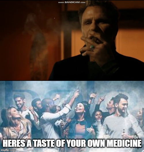 Dojo kids are fed up | HERES A TASTE OF YOUR OWN MEDICINE | image tagged in vaping,cigar,funny | made w/ Imgflip meme maker