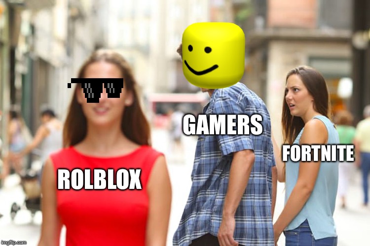 Distracted Boyfriend | GAMERS; FORTNITE; ROLBLOX | image tagged in memes,distracted boyfriend | made w/ Imgflip meme maker