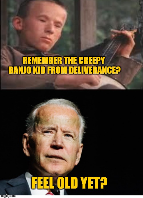 Creepy banjo kid Joe Biden | REMEMBER THE CREEPY BANJO KID FROM DELIVERANCE? FEEL OLD YET? | image tagged in creepy banjo kid joe biden | made w/ Imgflip meme maker