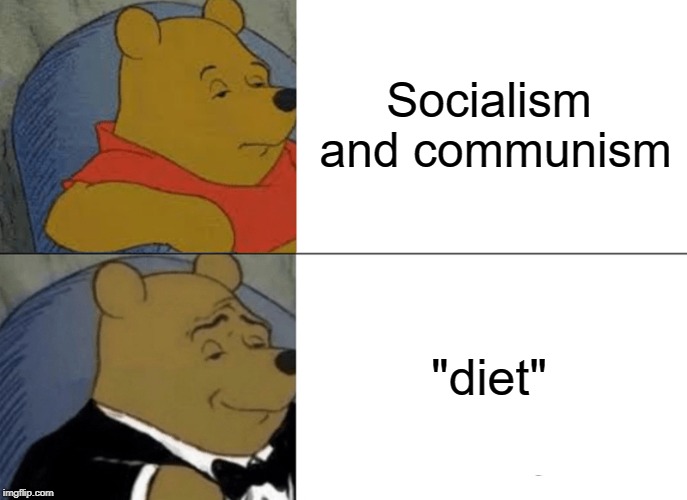 socialism :) |  Socialism and communism; "diet" | image tagged in memes,tuxedo winnie the pooh | made w/ Imgflip meme maker