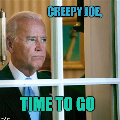 Joe biden | CREEPY JOE, TIME TO GO | image tagged in joe biden | made w/ Imgflip meme maker