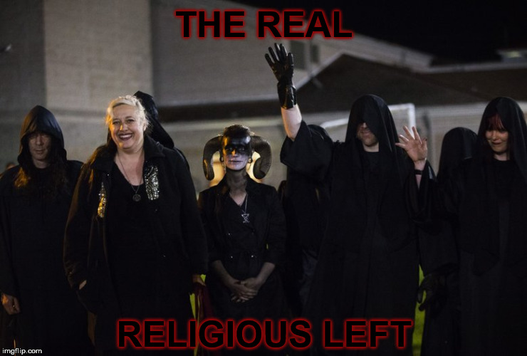 The Rise of Progressive Occultism | THE REAL; RELIGIOUS LEFT | image tagged in satanists,leftists,anti-christian,cultural marxism,occult | made w/ Imgflip meme maker