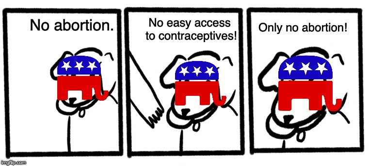 No Take, Only Throw | No easy access to contraceptives! Only no abortion! No abortion. | image tagged in no take only throw,abortion,pro life,gop,birth control,planned parenthood | made w/ Imgflip meme maker