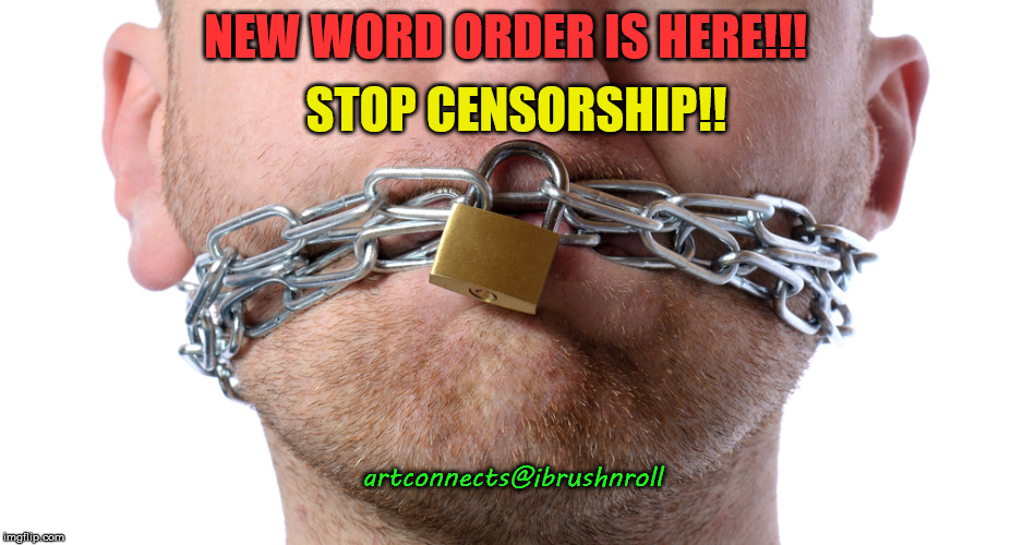 Censorship | STOP CENSORSHIP!! NEW WORD ORDER IS HERE!!! artconnects@ibrushnroll | image tagged in censorship | made w/ Imgflip meme maker