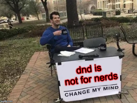 Change My Mind | dnd is not for nerds | image tagged in memes,change my mind | made w/ Imgflip meme maker