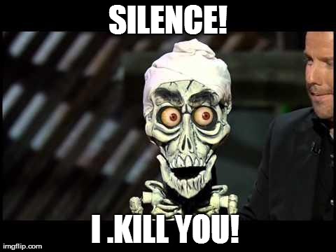 SILENCE! I .KILL YOU! | image tagged in achmed | made w/ Imgflip meme maker