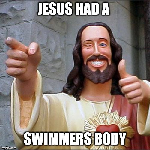 Buddy Christ Meme | JESUS HAD A; SWIMMERS BODY | image tagged in memes,buddy christ | made w/ Imgflip meme maker