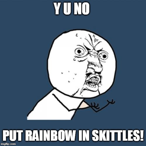 Y U No Meme | Y U NO; PUT RAINBOW IN SKITTLES! | image tagged in memes,y u no | made w/ Imgflip meme maker