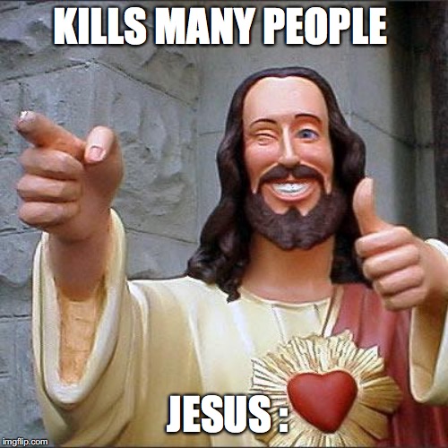 Buddy Christ | KILLS MANY PEOPLE; JESUS : | image tagged in memes,buddy christ | made w/ Imgflip meme maker