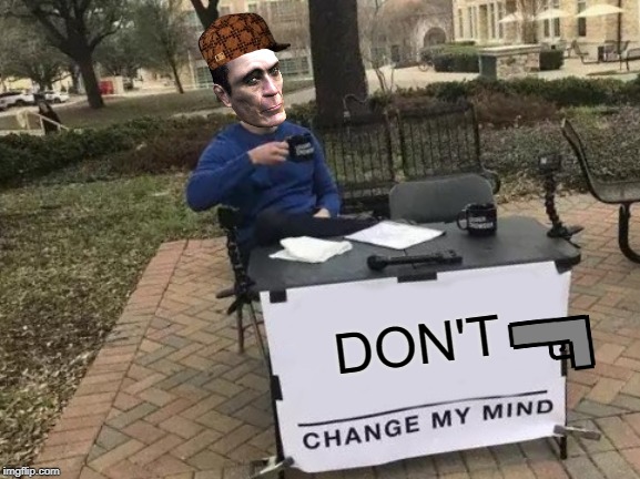 Change My Mind | DON'T | image tagged in memes,change my mind | made w/ Imgflip meme maker