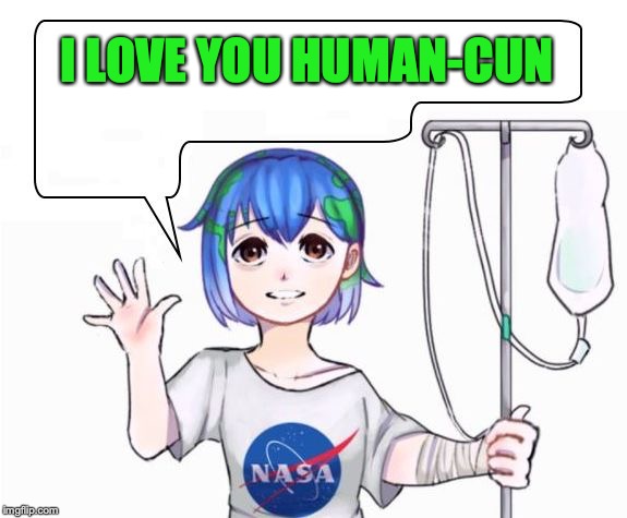 earth-chan | I LOVE YOU HUMAN-CUN | image tagged in earth-chan | made w/ Imgflip meme maker