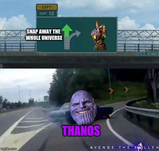 Left Exit 12 Off Ramp | SNAP AWAY THE WHOLE UNIVERSE; THANOS | image tagged in memes,left exit 12 off ramp | made w/ Imgflip meme maker