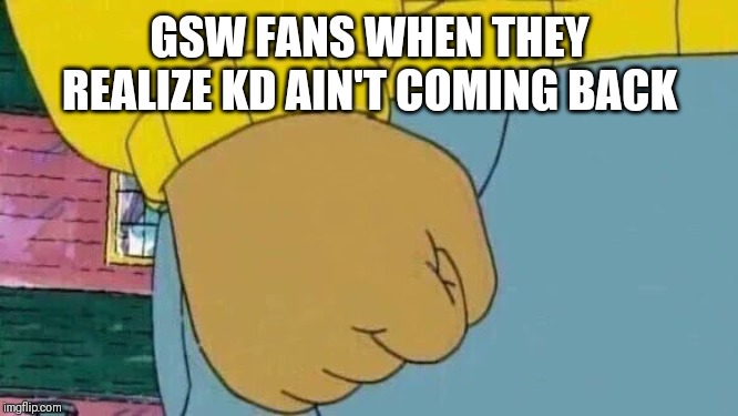 Arthur Fist | GSW FANS WHEN THEY REALIZE KD AIN'T COMING BACK | image tagged in memes,arthur fist | made w/ Imgflip meme maker