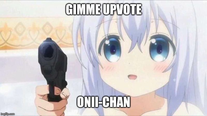 Onii chan | GIMME UPVOTE; ONII-CHAN | image tagged in onii chan | made w/ Imgflip meme maker